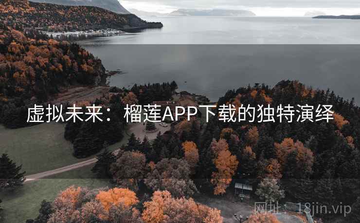 虚拟未来：榴莲APP下载的独特演绎