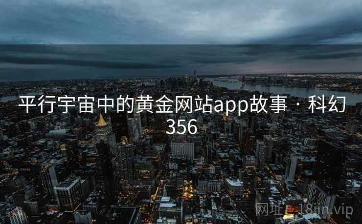 平行宇宙中的黄金网站app故事 · 科幻356