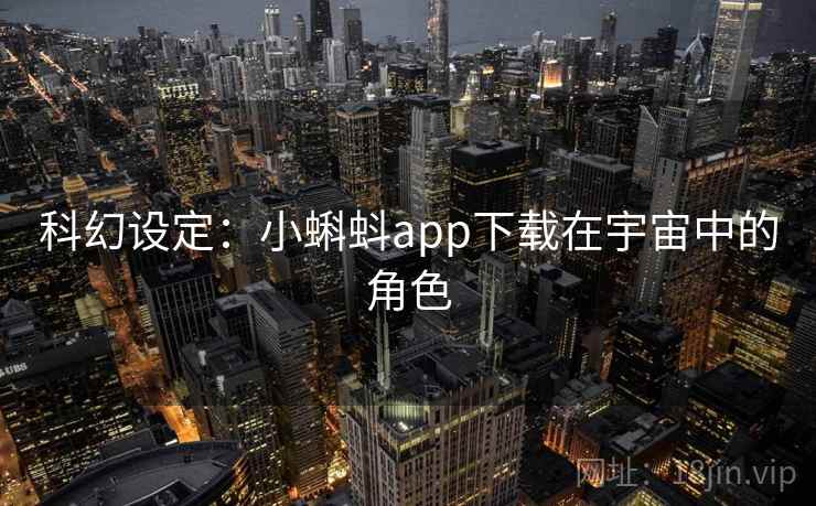 科幻设定：小蝌蚪app下载在宇宙中的角色