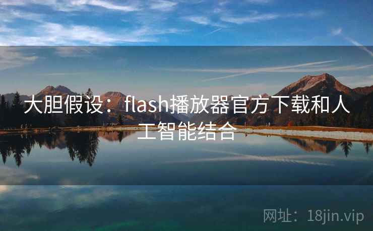 大胆假设:flash播放器官方下载和人工智能结合