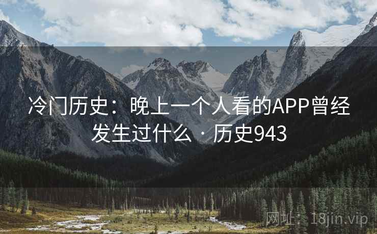 冷门历史：晚上一个人看的APP曾经发生过什么 · 历史943  第2张